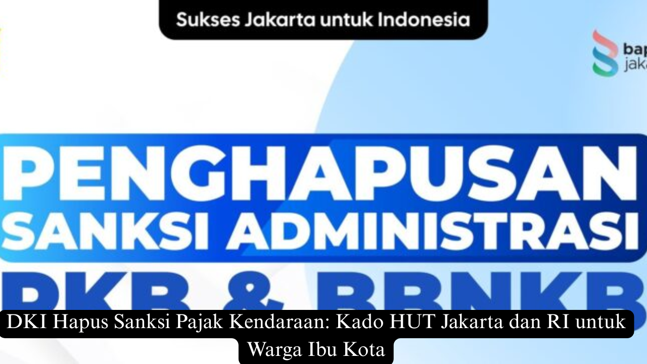 DKI Hapus Sanksi Pajak Kendaraan: Kado HUT Jakarta dan RI untuk Warga Ibu Kota
