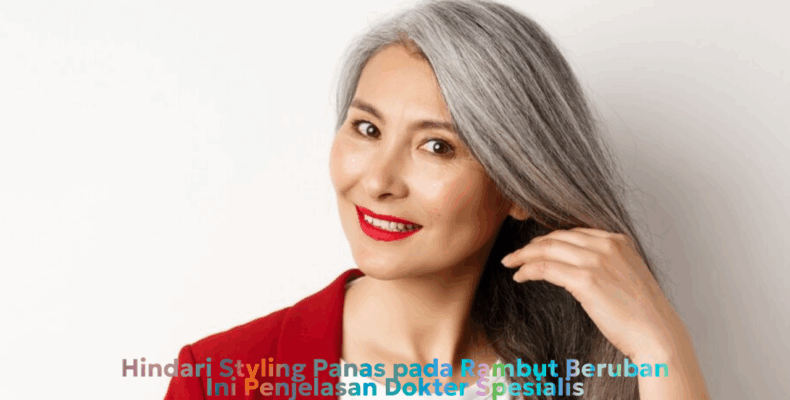 Hindari Styling Panas pada Rambut Beruban, Ini Penjelasan Dokter Spesialis