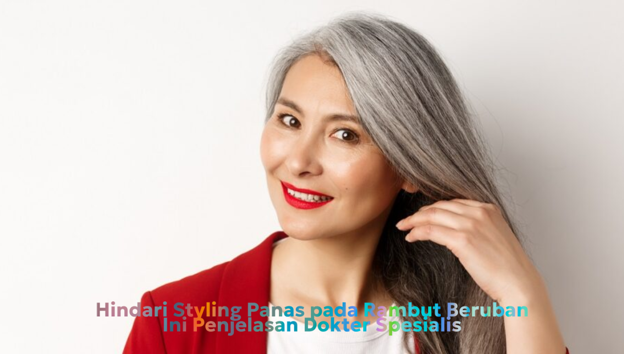 Hindari Styling Panas pada Rambut Beruban, Ini Penjelasan Dokter Spesialis