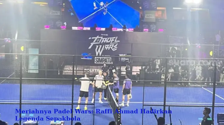 Meriahnya Padel Wars: Raffi Ahmad Hadirkan Legenda Sepakbola