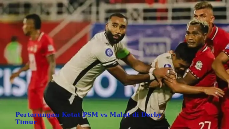 Pertarungan Ketat PSM vs Malut di Derby Timur