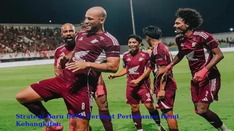 Strategi Baru PSM: Perkuat Pertahanan Demi Kebangkitan