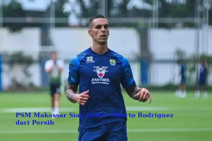 PSM Makassar Siap Rebut Alberto Rodriguez dari Persib
