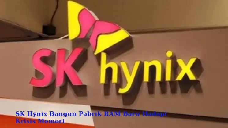 SK Hynix Bangun Pabrik RAM Baru Hadapi Krisis Memori