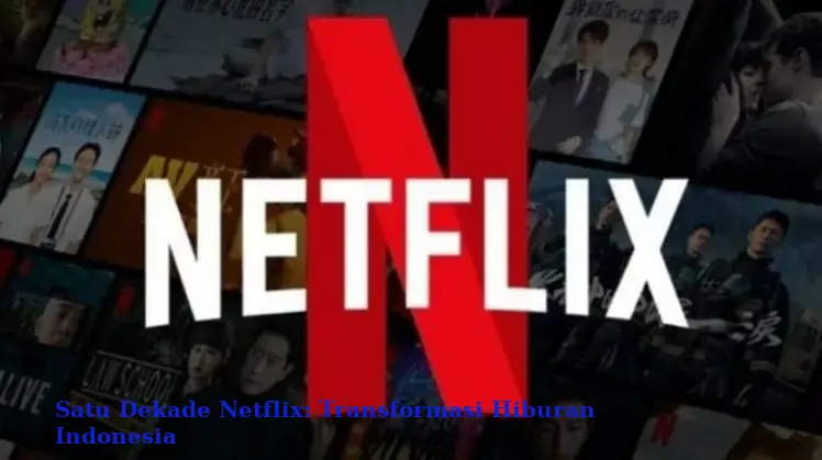 Satu Dekade Netflix: Transformasi Hiburan Indonesia