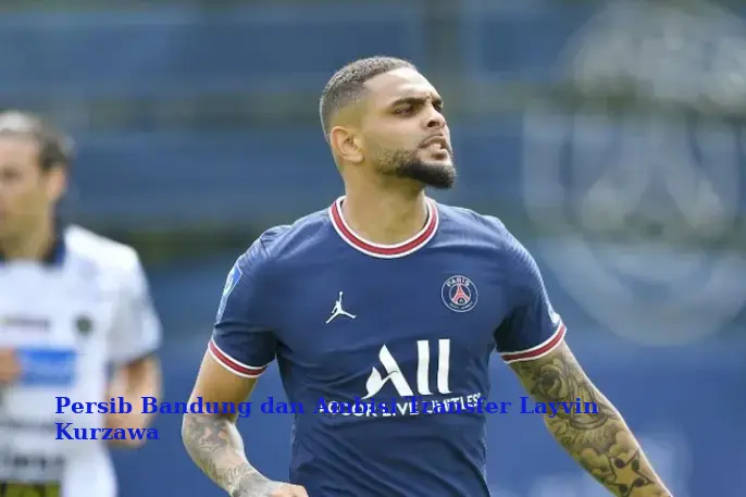 Persib Bandung dan Ambisi Transfer Layvin Kurzawa