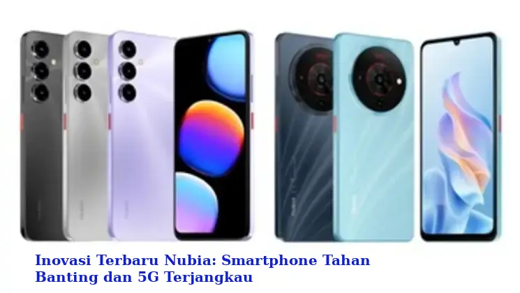 Inovasi Terbaru Nubia: Smartphone Tahan Banting dan 5G Terjangkau